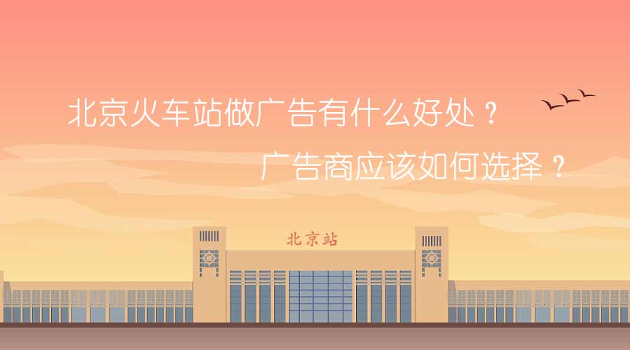 北京火车站做广告有什么利益？？？广告商应该怎样选择？？？